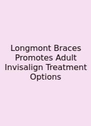 Longmont Braces Promotes Adult Invisalign Treatment Options