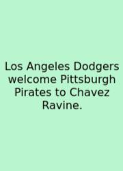 Los Angeles Dodgers Welcome Pittsburgh Pirates To Chavez Ravine.