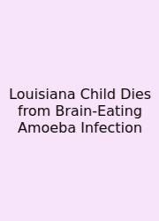 Louisiana Child Dies From Brain-Eating Amoeba Infection