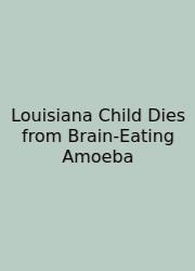 Louisiana Child Dies From Brain-Eating Amoeba