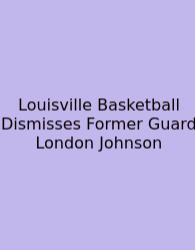 Louisville Basketball Dismisses Former Guard London Johnson