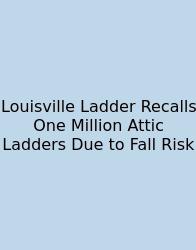 Louisville Ladder Recalls One Million Attic Ladders Due To Fall Risk