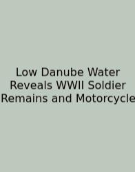 Low Danube Water Reveals WWII Soldier Remains And Motorcycle