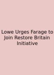 Lowe Urges Farage To Join Restore Britain Initiative