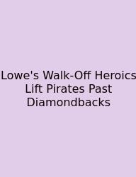 Lowe's Walk-Off Heroics Lift Pirates Past Diamondbacks