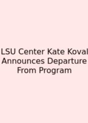 LSU Center Kate Koval Announces Departure From Program