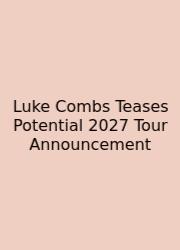 Luke Combs Teases Potential 2027 Tour Announcement