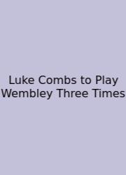 Luke Combs To Play Wembley Three Times