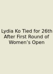Lydia Ko Tied For 26th After First Round Of Women’s Open