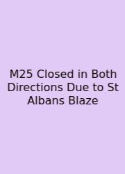 M25 Closed In Both Directions Due To St Albans Blaze