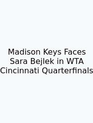 Madison Keys Faces Sara Bejlek In WTA Cincinnati Quarterfinals