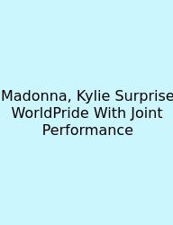 Madonna, Kylie Surprise WorldPride With Joint Performance