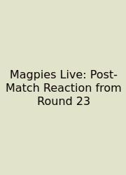 Magpies Live: Post-Match Reaction From Round 23