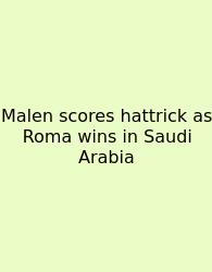 Malen Scores Hattrick As Roma Wins In Saudi Arabia