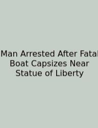Man Arrested After Fatal Boat Capsizes Near Statue Of Liberty