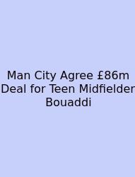 Man City Agree £86m Deal For Teen Midfielder Bouaddi