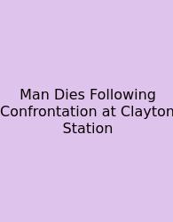 Man Dies Following Confrontation At Clayton Station