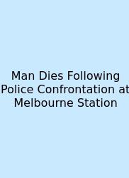 Man Dies Following Police Confrontation At Melbourne Station