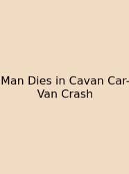 Man Dies In Cavan Car-Van Crash