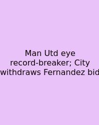 Man Utd Eye Record‑breaker; City Withdraws Fernandez Bid