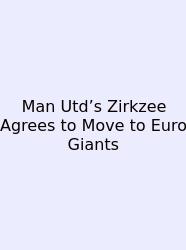 Man Utd’s Zirkzee Agrees To Move To Euro Giants