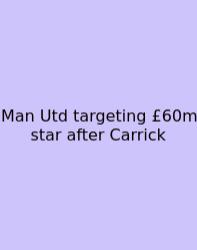 Man Utd Targeting £60m Star After Carrick