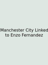 Manchester City Linked To Enzo Fernandez