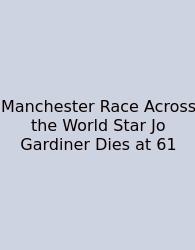 Manchester Race Across The World Star Jo Gardiner Dies At 61