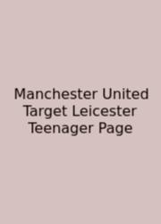 Manchester United Target Leicester Teenager Page