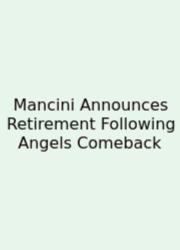 Mancini Announces Retirement Following Angels Comeback
