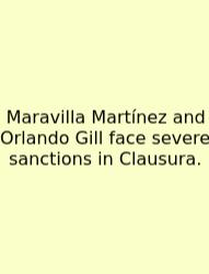 Maravilla Martínez And Orlando Gill Face Severe Sanctions In Clausura.