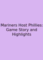 Mariners Host Phillies: Game Story And Highlights