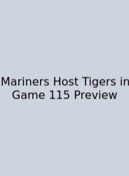 Mariners Host Tigers In Game 115 Preview