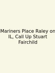 Mariners Place Raley On IL, Call Up Stuart Fairchild