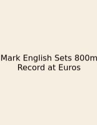 Mark English Sets 800m Record At Euros