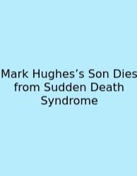 Mark Hughes’s Son Dies From Sudden Death Syndrome