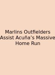 Marlins Outfielders Assist Acuña’s Massive Home Run