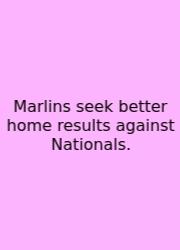 Marlins Seek Better Home Results Against Nationals.
