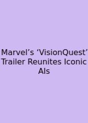Marvel’s ‘VisionQuest’ Trailer Reunites Iconic AIs