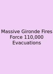 Massive Gironde Fires Force 110,000 Evacuations