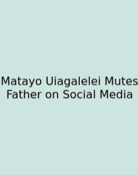 Matayo Uiagalelei Mutes Father On Social Media