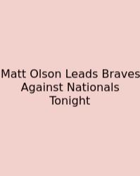 Matt Olson Leads Braves Against Nationals Tonight