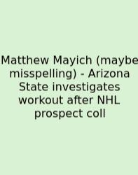 Matthew Mayich (maybe Misspelling) - Arizona State Investigates Workout After NHL Prospect Coll