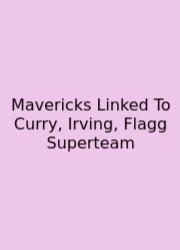 Mavericks Linked To Curry, Irving, Flagg Superteam