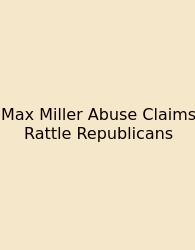 Max Miller Abuse Claims Rattle Republicans