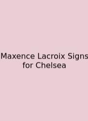 Maxence Lacroix Signs For Chelsea