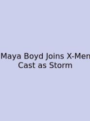 Maya Boyd Joins X-Men Cast As Storm