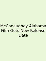 McConaughey Alabama Film Gets New Release Date
