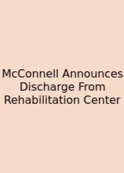 McConnell Announces Discharge From Rehabilitation Center
