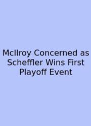McIlroy Concerned As Scheffler Wins First Playoff Event